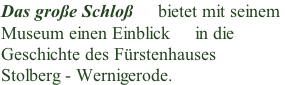 Das große Schloß &nbsp; &nbsp; bietet mit seinem  Museum einen Einblick &nbsp; &nbsp; in die  Geschichte des Fürstenhauses  Stolberg - Wernigerode.